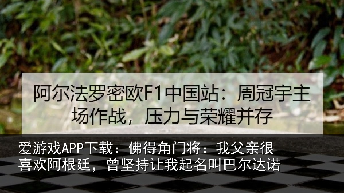 爱游戏APP下载：佛得角门将：我父亲很喜欢阿根廷，曾坚持让我起名叫巴尔达诺