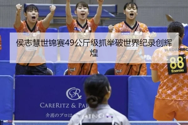 侯志慧世锦赛49公斤级抓举破世界纪录创辉煌