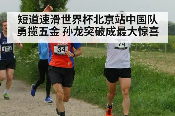 短道速滑世界杯北京站中国队勇揽五金 孙龙突破成最大惊喜