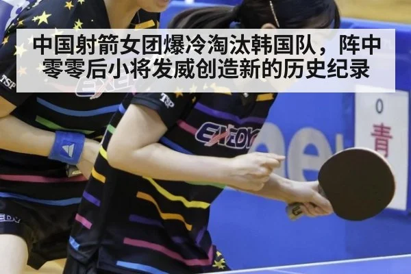 中国射箭女团爆冷淘汰韩国队，阵中零零后小将发威创造新的历史纪录